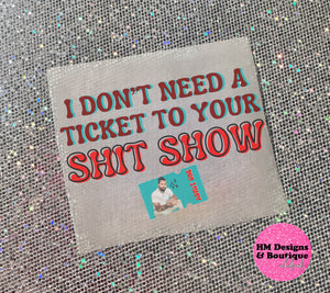 Ticket to Your Shit Show - DTF Transfer