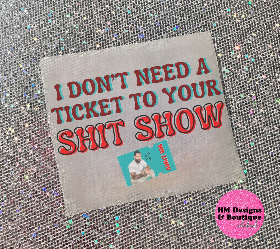 Ticket to Your Shit Show - DTF Transfer