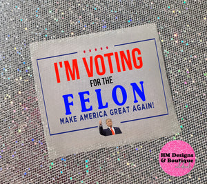 Voting for the Felon - Pres Edition - DTF Transfer